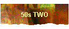50s TWO