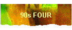 90s FOUR